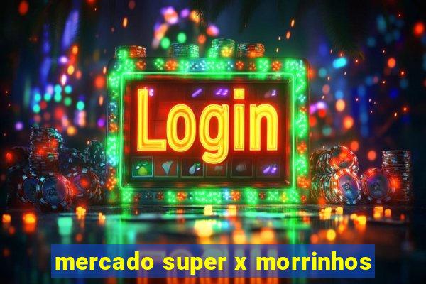 mercado super x morrinhos